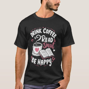Drink Coffee Read Smut Be Happy Bookworm Literatur T-Shirt