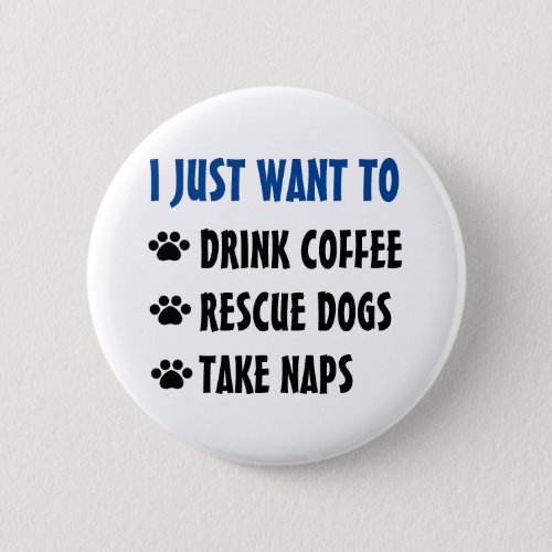 Drink Coffee Rescue Dogs Take Naps Button