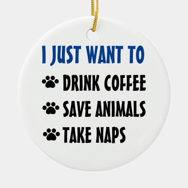 Drink Coffee, Save Animals, Take Naps Ceramic Ornament (Front)