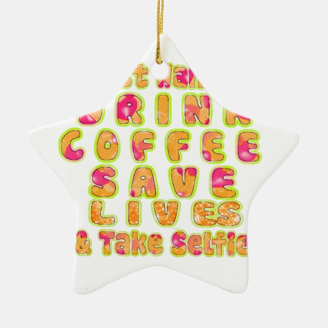 Drink Coffee Save Lives & Take Selfies Art Print Ceramic Ornament (Front)