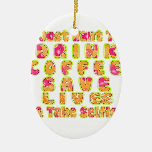 Drink Coffee Save Lives & Take Selfies Art Print Ceramic Ornament (Front)
