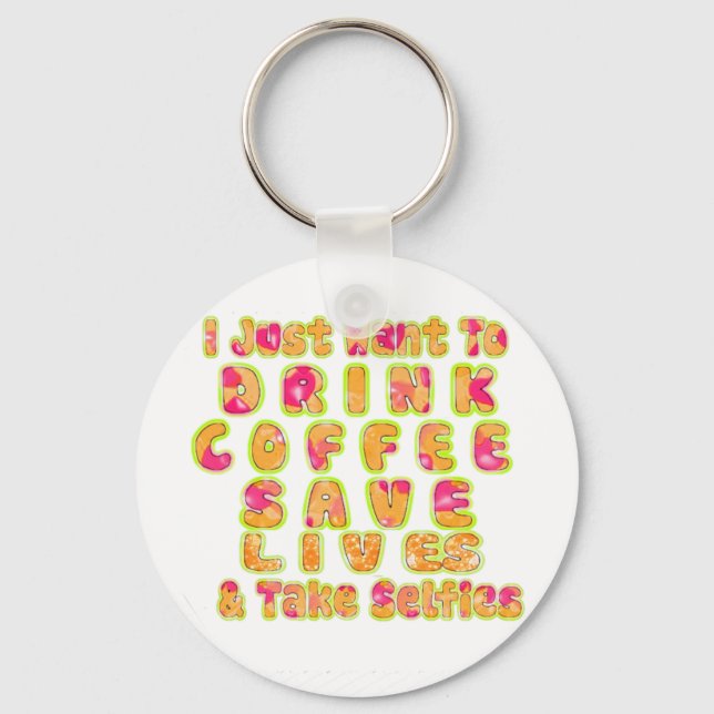 Drink Coffee Save Lives & Take Selfies Art Print Keychain (Front)