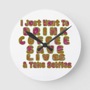 Drink Coffee Save Lives & Take Selfies Art Print Round Clock