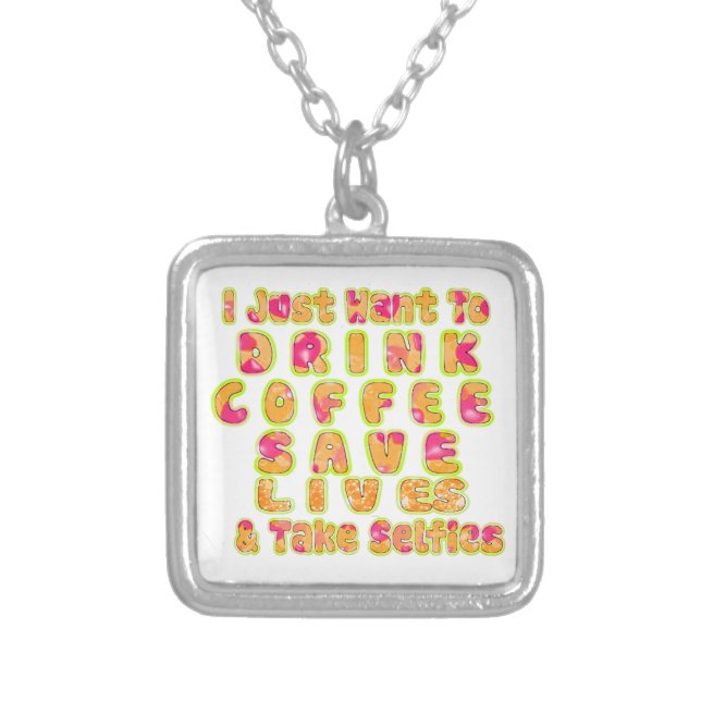 Drink Coffee Save Lives & Take Selfies Art Print Silver Plated Necklace (Front)