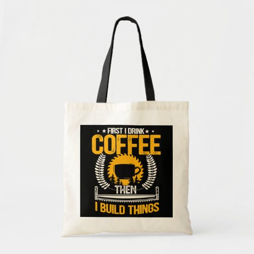 Drink Coffee Then Build The Things Woodworker Tote Bag