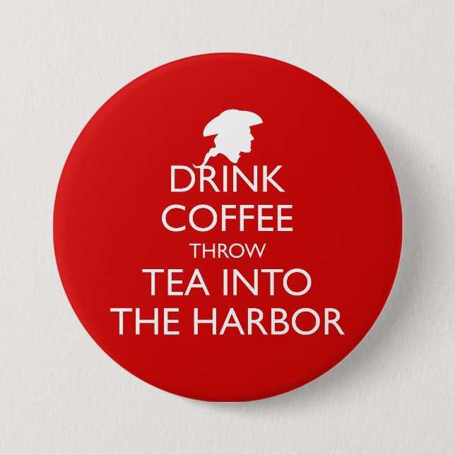DRINK COFFEE THROW TEA INTO THE HARBOR BUTTON (Front)