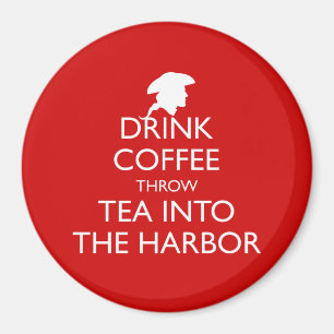 DRINK COFFEE THROW TEA INTO THE HARBOR MAGNET