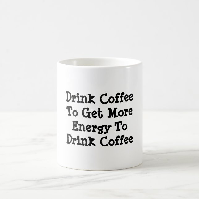 "Drink Coffee To Get More Energy To Drink Coffee" Mug (Center)