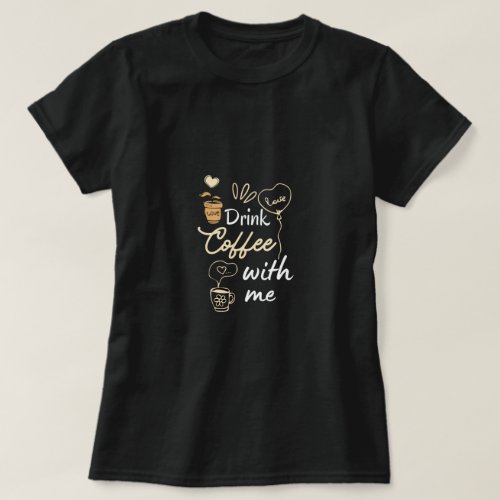 Drink coffee with me coffee Quote cup art T_Shirt