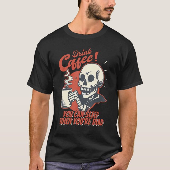 Drink Coffee You Can Sleep When You're Dead Skelet T-Shirt (Front)