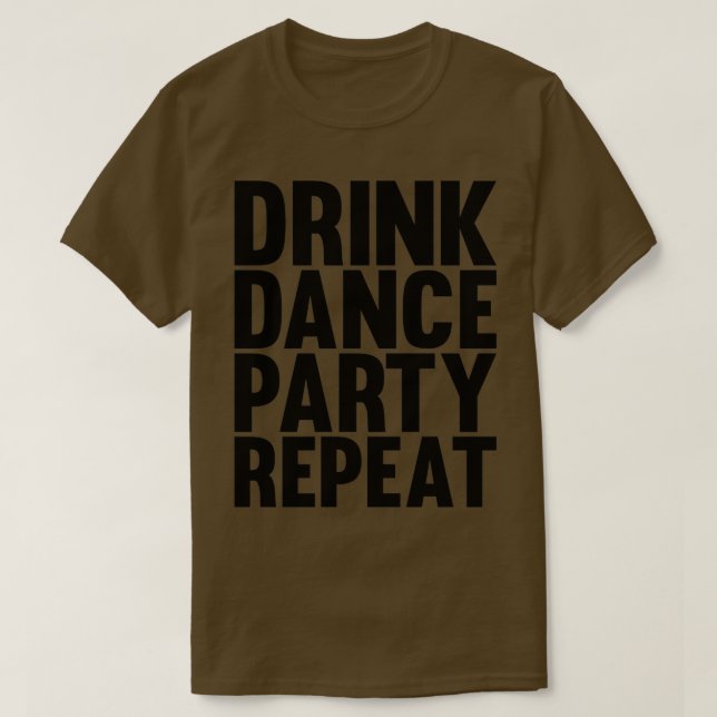 drink dance party repeat T-Shirt (Design Front)
