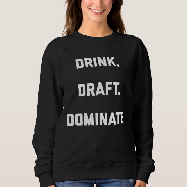 Drink Draft Dominate Fantasy Football Draft Sweatshirt (Front)