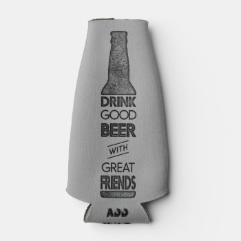 Drink Good Beer With Great Friends Bottle Cooler by Eye_for_design at Zazzle
