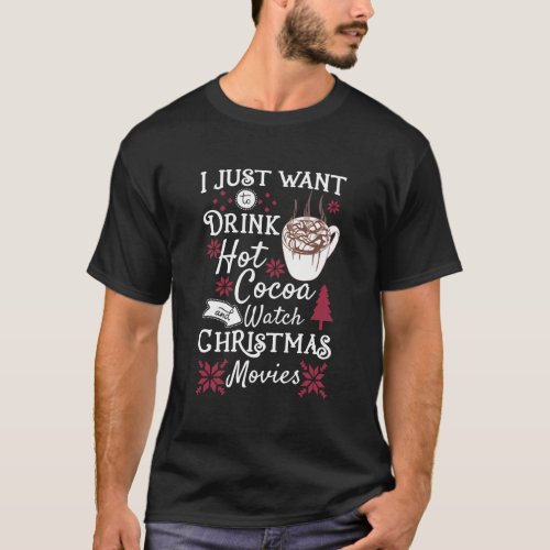 Drink Hot Cocoa I Just Want To Watch Christmas Mov T_Shirt