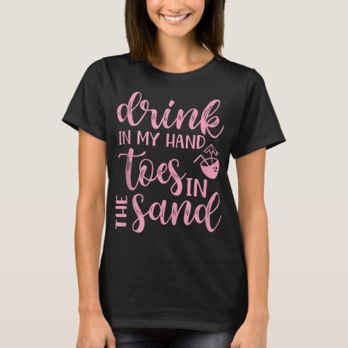 Drink In Hand Toes In The Sand Beach Cruise Vacati T_Shirt