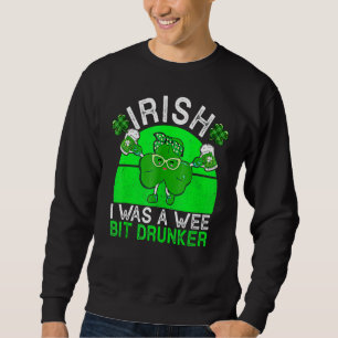 Drink Irish I Was A Wee Bit Drunker Beer St Patric Sweatshirt