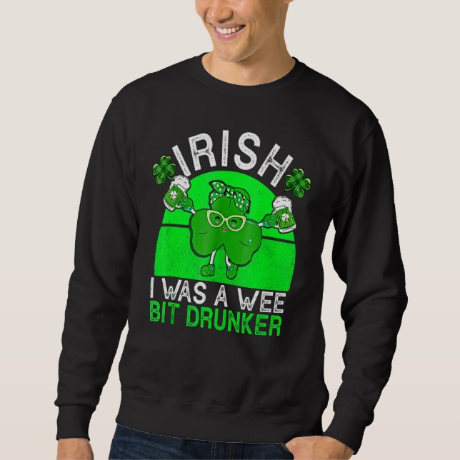 Drink Irish I Was A Wee Bit Drunker Beer St Patric Sweatshirt (Front)