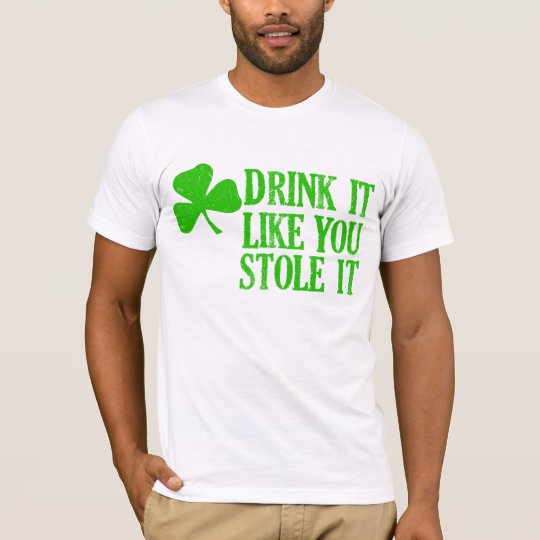 Drink It Like You Stole It T-Shirt
