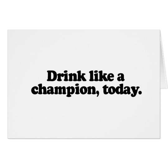 DRINK LIKE A CHAMPION TODAY CARD