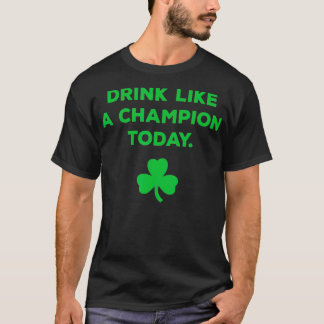 Drink Like A Champion Today St Patricks Day T-Shirt