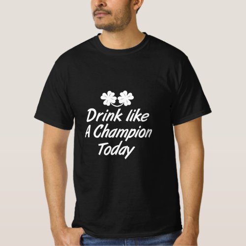 Drink Like a Champion Today St Pats  T_Shirt