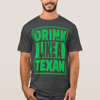 Drink Like A Texan Texas St Patrick Day T-Shirt