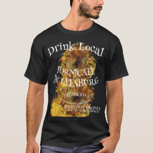 Drink Local Fornicate In Leesburg T-Shirt