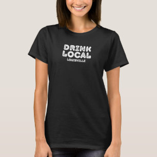 Drink Local Louisville Kentucky Funny Beer Drinker T-Shirt