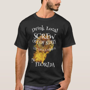 Drink Local SCREW out of State EMBRYOS FLORIDA T-Shirt