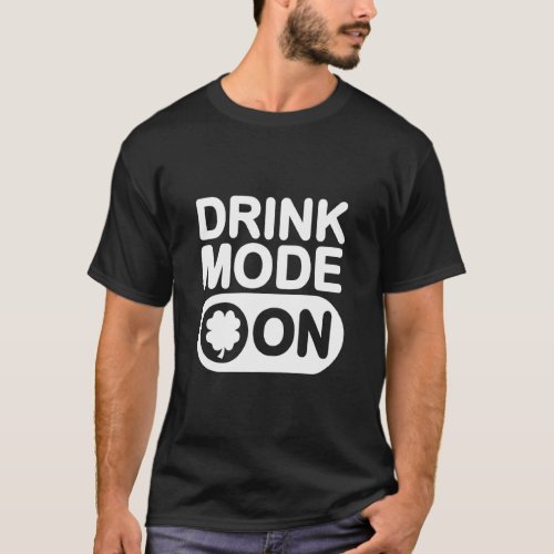 Drink Mode On Shamrock Funny Drinking St Patricks T_Shirt