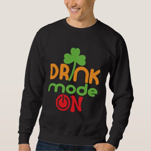 Drink Mode On  St Patricks Day Drinking Sweatshirt