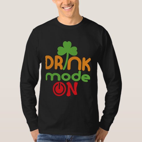 Drink Mode On  St Patricks Day Drinking T_Shirt