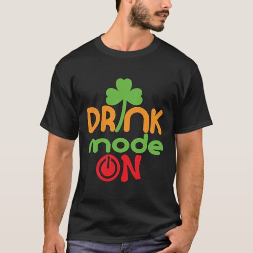 Drink Mode On  St Patricks Day Drinking T_Shirt