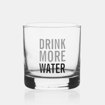 Drink More Water | Simple Minimalist Whiskey Glass by manadesignco at Zazzle