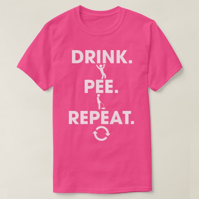 Drink Pee Repeat 1 T-Shirt (Design Front)