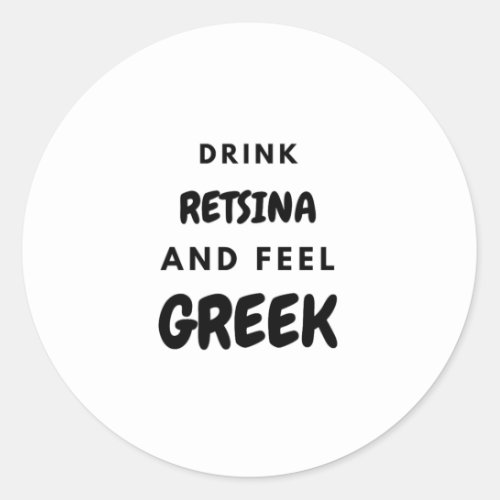 Drink Retsina and Feel Greek Gifts Classic Round S Classic Round Sticker