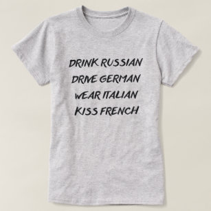 DRINK RUSSIAN DRIVE GERMAN WEAR ITALIAN KISS FRENC T-Shirt