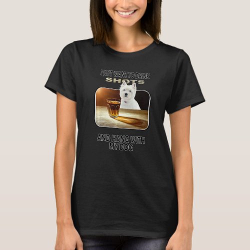 Drink Shots  Hang My West Highland White Terrier T_Shirt