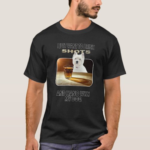 Drink Shots  Hang My West Highland White Terrier T_Shirt