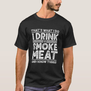 Drink Smoke Meatand I Know Things Grilling Funny B T-Shirt