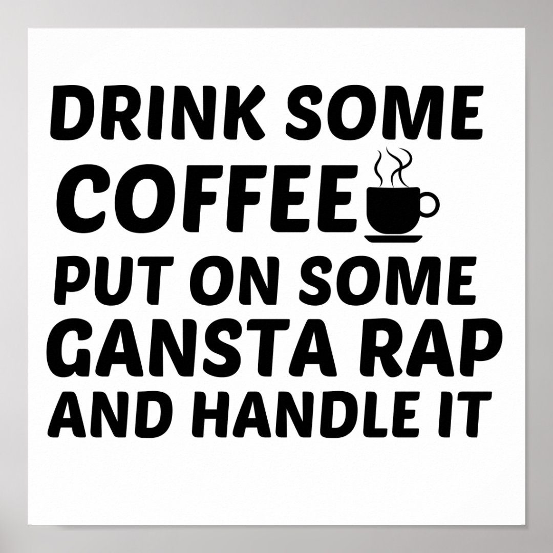 Drink Some Coffee Put On Some Gansta Rap Handle It Poster Zazzle 9371