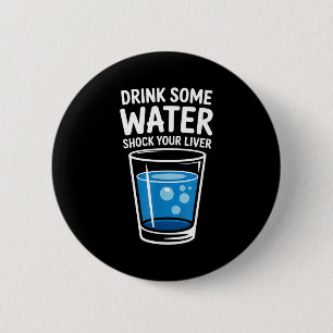 Drink Some Water Shock Your Liver Funny Sarcastic Button