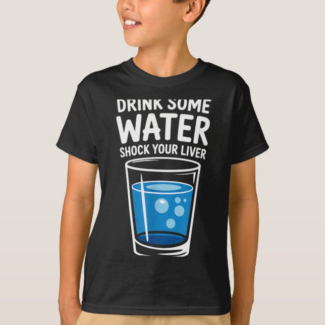 Drink Some Water Shock Your Liver Funny Sarcastic  T-Shirt (Front)