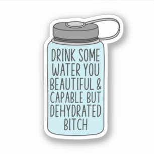 Drink Some Water You Beautiful and Capable, Funny Sticker