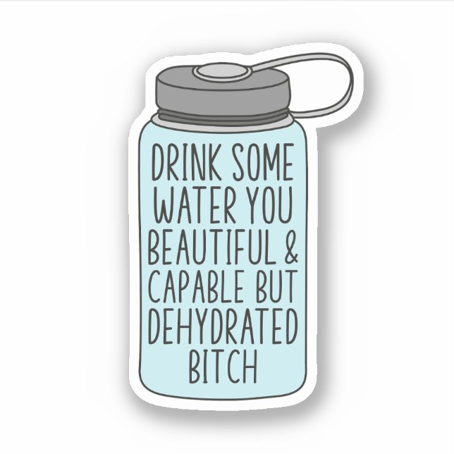 Drink Some Water You Beautiful and Capable, Funny Sticker (Front)