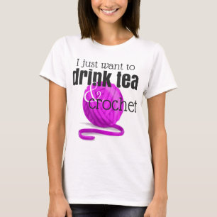 Drink Tea and Crochet ~ Funny Gift for Crocheter T-Shirt