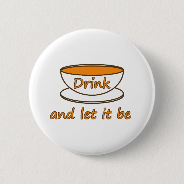 Drink (tea) and let it be, funny slogan, tea cup button (Front)