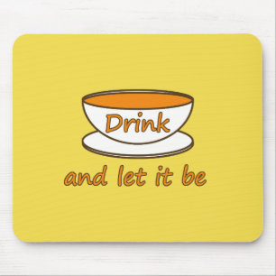 Drink (tea) and let it be, funny slogan, tea cup mouse pad