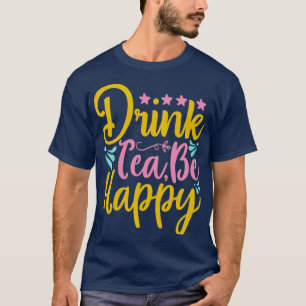 Drink Tea Be Happy T-Shirt