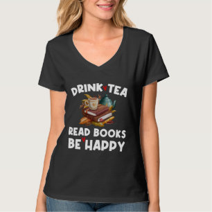Drink Tea Drink Tea Read Books Be Happy Book  Tea  T-Shirt